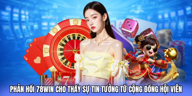 Phản hồi 78win cho thấy sự tin tưởng từ cộng đồng hội viên